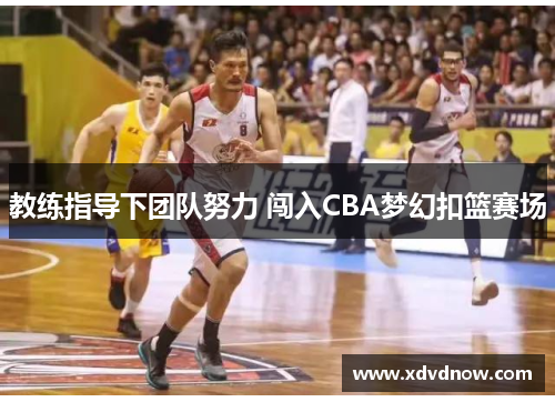 教练指导下团队努力 闯入CBA梦幻扣篮赛场